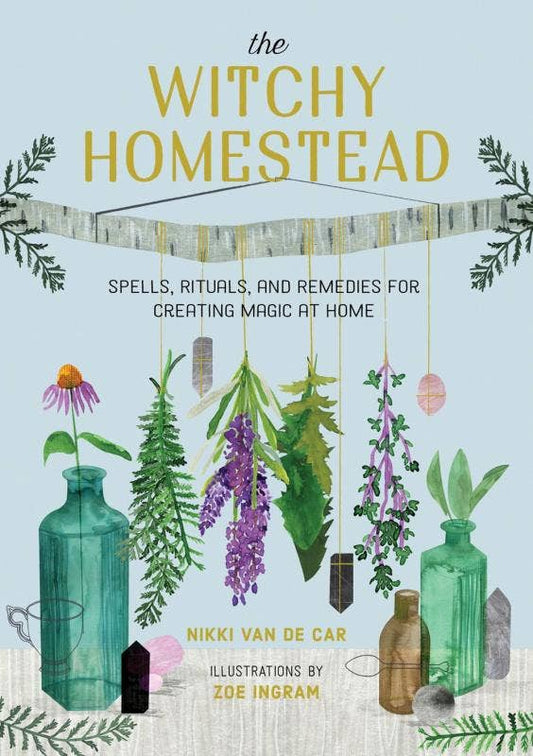 Witchy Homestead: Spells, Rituals, Remedies